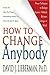 How to Change Anybody: Proven Techniques to Reshape Anyone's Attitude, Behavior, Feelings, or Beliefs