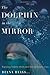 The Dolphin in the Mirror: Exploring Dolphin Minds and Saving Dolphin Lives