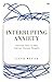 Interrupting Anxiety: Practical Tools to Help Interrupt Anxious Thoughts