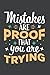 Mistakes Are Proof That You...