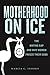 Motherhood on Ice by Marcia C Inhorn