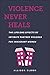 Violence Never Heals: The Lifelong Effects of Intimate Partner Violence for Immigrant Women (Anthropologies of American Medicine: Culture, Power, and Practice)