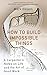 How to Build Impossible Things: Lessons in Life and Carpentry
