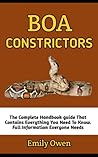 Boa Constrictors: The Ultimate Boa Constrictor Pet Owners Guide And Information: Boa Constrictors Care, Habitat, Food, Housing, Diet, Treats And Lots More (Complete Information) Boa Constrictors: The Ultimate Boa Constrictor Pet Owners Guide And Information: Boa Constrictors Care, Habitat, Food, Housing, Diet, Treats And Lots More (Complete Information)