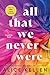 All That We Never Were by Alice Kellen