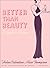 Better than Beauty: A Guide...