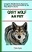 GRAY WOLF AS PET: Ultimate Owners Guide To Training And Keeping gray wolf, Feeding, Diet, Housing, Care, Treats (Complete gray wolf Pet Information)