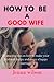 How To Be A good Wife: 25 a...