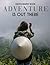 Adventure Is Out There Phot...