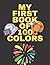 My First Book of 100 Colors: 100 Colors and their description for your kids, teenagers, Preschoolers and elementary. A fun book for kids to identify ... Educational book for kids ages 4-13.