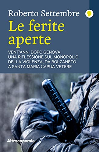 Le ferite aperte: Vent’anni dopo Genova, una riflessione sul monopolio della violenza, da Bolzaneto a Santa Maria Capua Vetere (Saggio) (Italian Edition)
