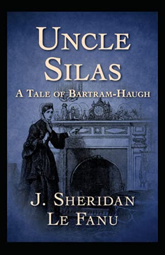 Uncle Silas: Joseph Sheridan Le Fanu (Romance, Horror, Short Stories, Ghost, Classics, Literature) [Annotated]