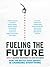 Fueling the Future: How the Battle Over Energy Is Changing Everything (The Ingenuity Project)
