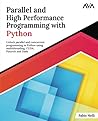 Parallel and High Performance Programming with Python: Unlock parallel and concurrent programming in Python using multithreading, CUDA, Pytorch and ... Programming — Parallel Systems Path)