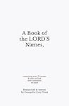 A Book of the LORD’S Names, containing over 75 names & titles of God, with comments on each A Book of the LORD’S Names, containing over 75 names & titles of God, with comments on each