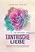 Tantrische Liebe für Einsteiger: Wie Sie mit der Tantra-Lehre zu mehr Erfüllung und Sinnlichkeit in Ihrer intimen Beziehung kommen (German Edition)