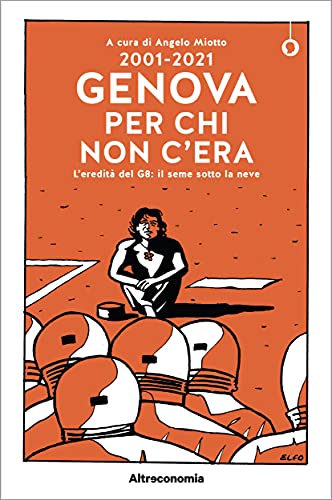 2001-2021 Genova per chi non c’era: L'eredità del G8: il seme sotto la neve (Saggio Vol. 1) (Italian Edition)