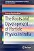 The Roots and Development of Particle Physics in India (SpringerBriefs in History of Science and Technology)