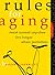 Rules for Aging: Resist Normal Impulses, Live Longer, Attain Perfection