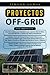 Proyectos Off-Grid: 3 en 1- Una guía completa para principiantes+ Consejos y trucos de técnicas de supervivencia efectivas+ Métodos de cultivo simples y efectivos (Spanish Edition)