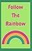 Follow The Rainbow