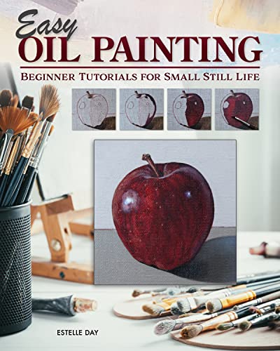 Easy Oil Painting: Beginner Tutorials for Small Still Life (Kindle Edition)