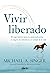 Vivir liberado: El viaje interior hacia la autorrealización, la alegría incondicional y el sentido de la vida (Spanish Edition)