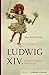 Ludwig XIV.: Konig Im Groaen Welttheater (German Edition)