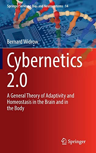 Cybernetics 2.0: A General Theory of Adaptivity and Homeostasis in the Brain and in the Body (Springer Series on Bio- and Neurosystems, 14)