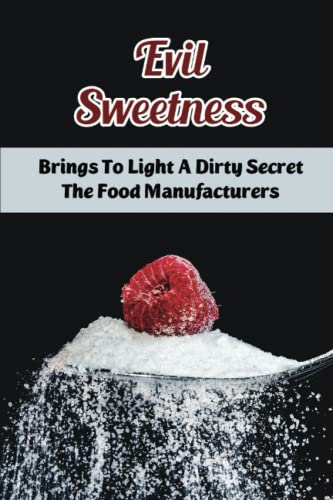 Evil Sweetness: Brings To Light A Dirty Secret The Food Manufacturers (Paperback)
