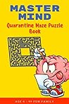 Master Mind: Quarantine Maze Puzzle Book: CHALLENGING ACTIVITY WORKBOOK FOR FAMILY - EASY? DO NOT THINK SO FAMILY FUN!