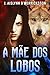 A Mãe dos Lobos (Portuguese Edition)