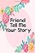 Friend Tell Me Your Story