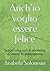 Anch'io voglio essere felice: Scopri cosa non ti permette di vivere in abbondanza (Italian Edition)
