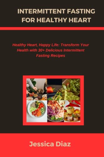 INTERMITTENT FASTING FOR HEALTHY HEART: Healthy Heart, Happy Life: Transform Your Health with 30+ Delicious Intermittent Fasting Recipes (Paperback)