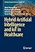 Hybrid Artificial Intelligence and IoT in Healthcare (Intelligent Systems Reference Library Book 209)