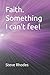 Faith. Something I can't feel