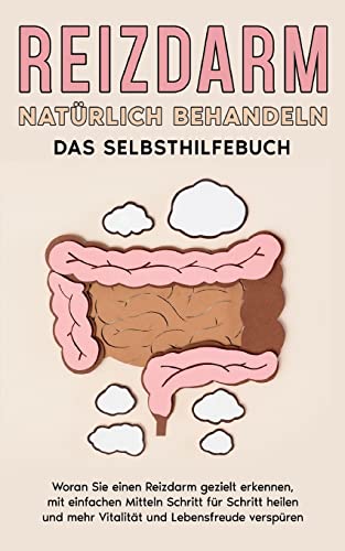 Reizdarm natürlich behandeln - Das Selbsthilfebuch: Woran Sie einen Reizdarm gezielt erkennen, mit einfachen Mitteln Schritt für Schritt heilen und ... und Lebensfreude verspüren (German Edition)