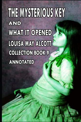 The Mysterious Key and What it Opened:: (Mystery & Thriller) Louisa May Alcott [Annotated]