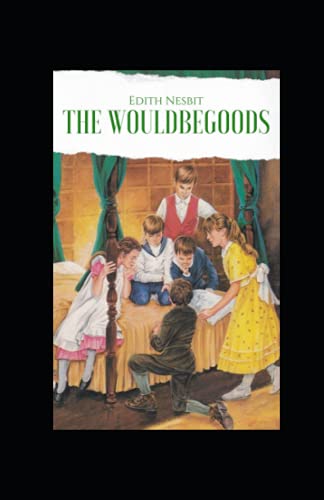 The Wouldbegoods By Edith Nesbit: Annotated