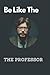 Become like the Professor: ...