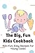 The Big, Fun Kids Cookbook: 150+ Fun, Easy Recipes For Young Cooks: Healthy Eating For Kids