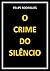 O CRIME DO SILÊNCIO by Felipe Silva