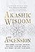 Akashic Wisdom on Ascension: Channeled Messages from The Akashic Records to Help You Navigate Your Ascension Journey