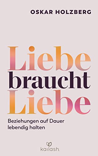 Liebe braucht Liebe: Beziehungen auf Dauer lebendig halten (German Edition)
