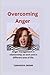 Overcoming Anger: Anger management in relationships, at work and other different area of life.