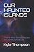 OUR HAUNTED ISLANDS: There ...