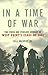 In a Time of War: The Proud and Perilous Journey of West Point's Class of 2002