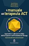 Il manuale del terapeuta ACT. Apprendere e allenare le abilità dell'Acceptance and Commitment Therapy