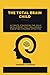 THE TOTAL BRAIN CHILD: Ultimate Strategies for child development that will enable parenting children effective.